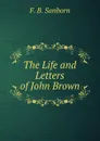 The Life and Letters of John Brown. - F. B. Sanborn