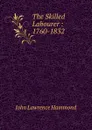 The Skilled Labourer : 1760-1832 - John Lawrence Hammond