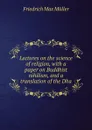 Lectures on the science of religion, with a paper on Buddhist nihilism, and a translation of the Dha - Müller Friedrich Max