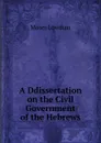 A Ddissertation on the Civil Government of the Hebrews - Moses Lowman