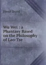 Wu Wei : a Phantasy Based on the Philosophy of Lao-Tse - Henri Borel
