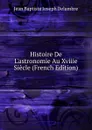 Histoire De L.astronomie Au Xviiie Siecle (French Edition) - Jean Baptiste Joseph Delambre