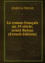 Le roman francais au 19 siecle, avant Balzac (French Edition) - André Le Breton