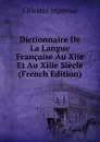 Dictionnaire De La Langue Francaise Au Xiie Et Au Xiiie Siecle (French Edition) - Célestin Hippeau