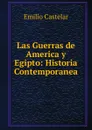 Las Guerras de America y Egipto: Historia Contemporanea - Emilio Castelar