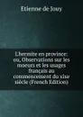 L.hermite en province: ou, Observations sur les moeurs et les usages francais au commencement du xixe siecle (French Edition) - Etienne de Jouy