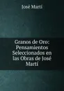 Granos de Oro: Pensamientos Seleccionados en las Obras de Jose Marti - José Martí