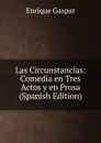 Las Circunstancias: Comedia en Tres Actos y en Prosa (Spanish Edition) - Enrique Gaspar
