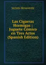 Las Cigarras Hormigas : Juguete Comico en Tres Actos (Spanish Edition) - Jacinto Benavente