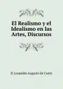 El Realismo y el Idealismo en las Artes, Discursos - D. Leopoldo Augusto de Cueto