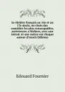 Le theatre francais au 16e et au 17e siecle, ou choix des comedies les plus remarquables, anterieures a Moliere, avec une introd. et une notice sur chaque auteur (French Edition) - Edouard Fournier