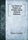 La Chine en France au XVIIIe siecle (French Edition) - Henri Cordier