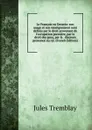 Le Francais en Ontario: son usage et son enseignement sont definis par le droit provenant de l.occupation premiere, par le droit des gens, par la . discours prononce au ral. (French Edition) - Jules Tremblay