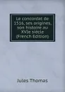 Le concordat de 1516, ses origines, son histoire au XVIe siecle (French Edition) - Jules Thomas