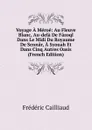 Voyage A Meroe: Au Fleuve Blanc, Au-dela De Fazoql Dans Le Midi Du Royaume De Sennar, A Syouah Et Dans Cinq Autres Oasis (French Edition) - Frédéric Cailliaud