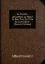 La Civilite, L.etiquette, La Mode, Le Bon Ton, Du Xiiie Au Xixe Siecle . (French Edition) - Alfred Franklin