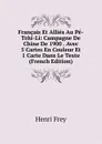 Francais Et Allies Au Pe-Tchi-Li: Campagne De Chine De 1900 . Avec 5 Cartes En Couleur Et 1 Carte Dans Le Texte (French Edition) - Henri Frey