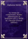Au temps du romantisme, etudes pittoresques et litteraires par A. Seche et J. Bertaut (French Edition) - Alphonse Séché