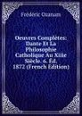 Oeuvres Completes: Dante Et La Philosophie Catholique Au Xiiie Siecle. 6. Ed. 1872 (French Edition) - Frédéric Ozanam