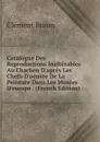 Catalogue Des Reproductions Inalterables Au Charbon D.apres Les Chefs-D.oeuvre De La Peinture Dans Les Musees D.europe . (French Edition) - Clément Braun