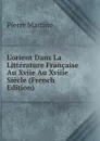 L.orient Dans La Litterature Francaise Au Xviie Au Xviiie Siecle (French Edition) - Pierre Martino