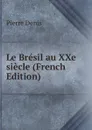 Le Bresil au XXe siecle (French Edition) - Pierre Denis