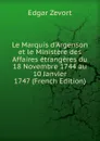 Le Marquis d.Argenson et le Ministere des Affaires etrangeres du 18 Novembre 1744 au 10 Janvier 1747 (French Edition) - Edgar Zevort