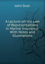 A Lecture on the Law of Representations in Marine Insurance: With Notes and Illustrations - John Duer