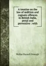 A treatise on the law of sedition and cognate offences in British India, penal and preventive : with - Walter Russell Donogh