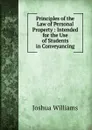 Principles of the Law of Personal Property : Intended for the Use of Students in Conveyancing - Joshua Williams