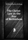 The Christ-Law in the Star of Bethlehem - William Manley Kellogg