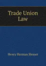 Trade Union Law - Henry Herman Slesser