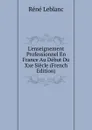 L.enseignement Professionnel En France Au Debut Du Xxe Siecle (French Edition) - Réné Leblanc