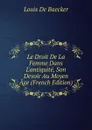 Le Droit De La Femme Dans L.antiquite, Son Devoir Au Moyen Age (French Edition) - Louis de Baecker