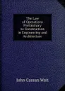 The Law of Operations Preliminary to Construction in Engineering and Architecture - John Cassan Wait