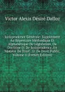 Jurisprudence Generale: Supplement Au Repertoire Methodique Et Alphabetique De Legislation, De Doctrine Et De Jurisprudence, En Matiere De Droit . Et De Droit Public, Volume 4 (French Edition) - Victor Alexis Désiré Dalloz