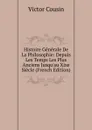 Histoire Generale De La Philosophie: Depuis Les Temps Les Plus Anciens Jusqu.au Xixe Siecle (French Edition) - Cousin Victor