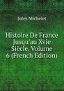 Histoire De France Jusqu.au Xvie Siecle, Volume 6 (French Edition) - Jules