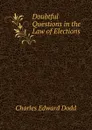 Doubtful Questions in the Law of Elections - Charles Edward Dodd