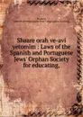 Shaare orah ve-avi yetomim : Laws of the Spanish and Portuguese Jews. Orphan Society for educating, - England, Spanish and Portuguese Jews' Congregation (London