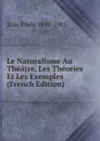 Le Naturalisme Au Theatre, Les Theories Et Les Exemples (French Edition) - Zola Emile