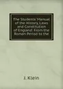 The Students. Manual of the History, Laws and Constitution of England: From the Roman Period to the - J. Klein