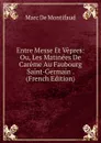 Entre Messe Et Vepres: Ou, Les Matinees De Careme Au Faubourg Saint-Germain . (French Edition) - Marc de Montifaud