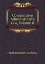 Comparative Administrative Law, Volume II - Goodnow Frank Johnson
