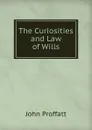 The Curiosities and Law of Wills - John Proffatt
