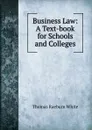 Business Law: A Text-book for Schools and Colleges - Thomas Raeburn White