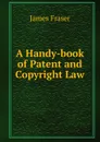 A Handy-book of Patent and Copyright Law - James Fraser