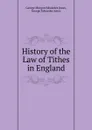 History of the Law of Tithes in England - George Morgan Edwardes Jones, George Edwardes Jones