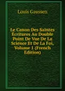Le Canon Des Saintes Ecritures Au Double Point De Vue De La Science Et De La Foi, Volume 1 (French Edition) - Louis Gaussen