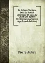 Le Rythme Tonique Dans La Poesie Liturgique Et Dans Le Chant Des Eglises Chretiennes Au Moyen Age (French Edition) - Pierre Aubry